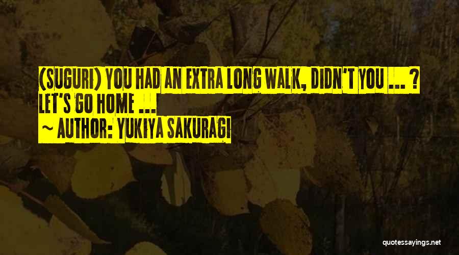 Yukiya Sakuragi Quotes: (suguri) You Had An Extra Long Walk, Didn't You ... ? Let's Go Home ...