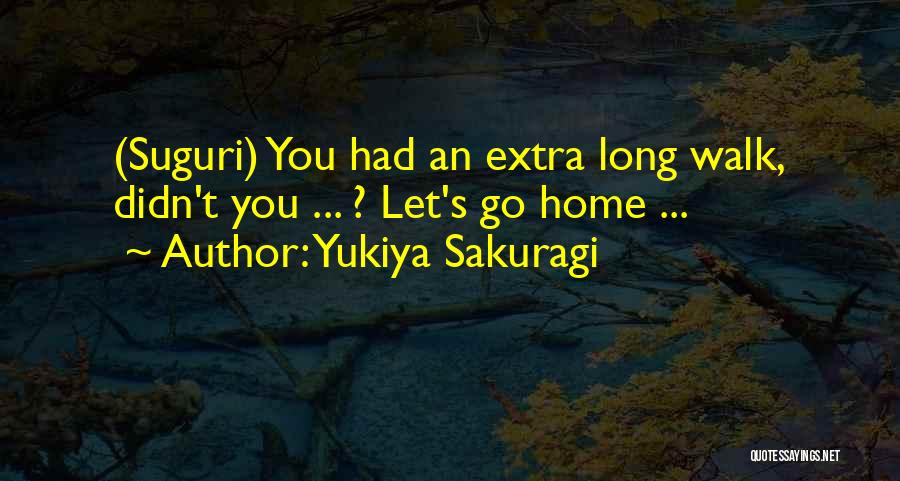 Yukiya Sakuragi Quotes: (suguri) You Had An Extra Long Walk, Didn't You ... ? Let's Go Home ...