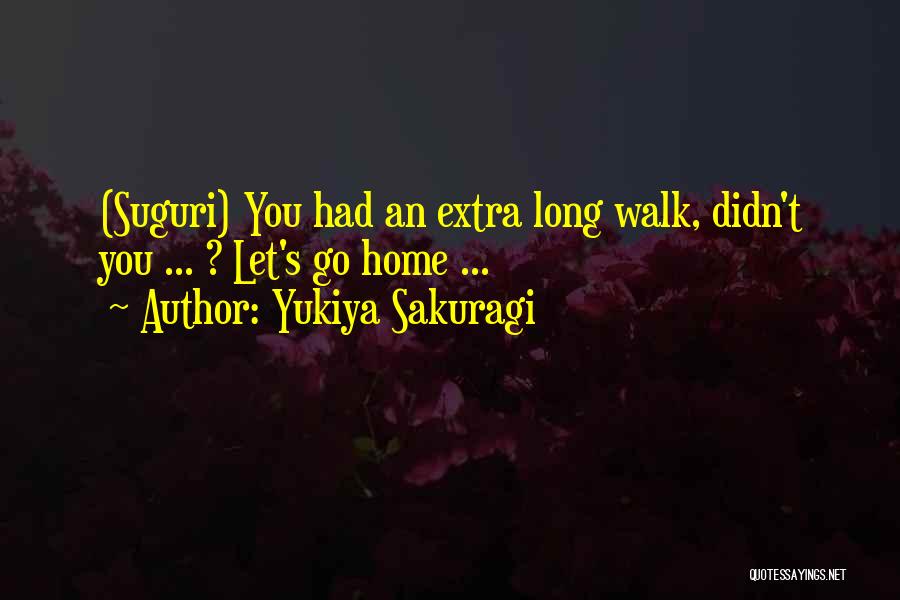 Yukiya Sakuragi Quotes: (suguri) You Had An Extra Long Walk, Didn't You ... ? Let's Go Home ...