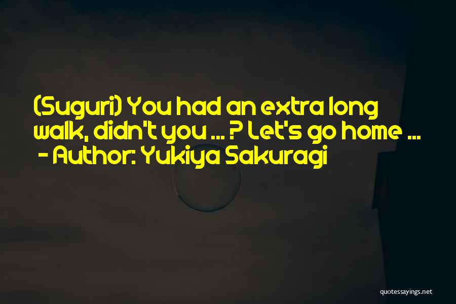 Yukiya Sakuragi Quotes: (suguri) You Had An Extra Long Walk, Didn't You ... ? Let's Go Home ...