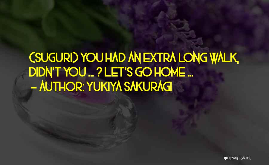 Yukiya Sakuragi Quotes: (suguri) You Had An Extra Long Walk, Didn't You ... ? Let's Go Home ...