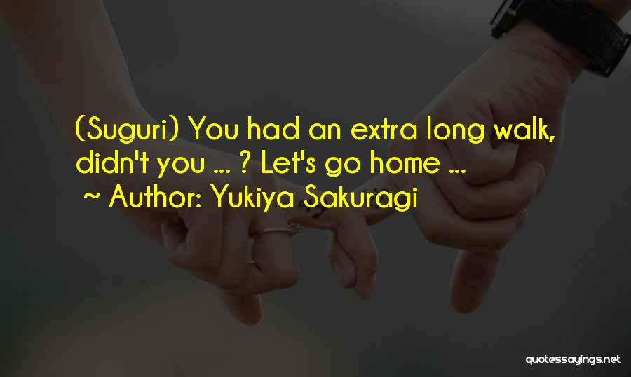 Yukiya Sakuragi Quotes: (suguri) You Had An Extra Long Walk, Didn't You ... ? Let's Go Home ...