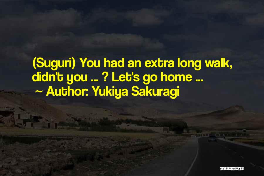 Yukiya Sakuragi Quotes: (suguri) You Had An Extra Long Walk, Didn't You ... ? Let's Go Home ...