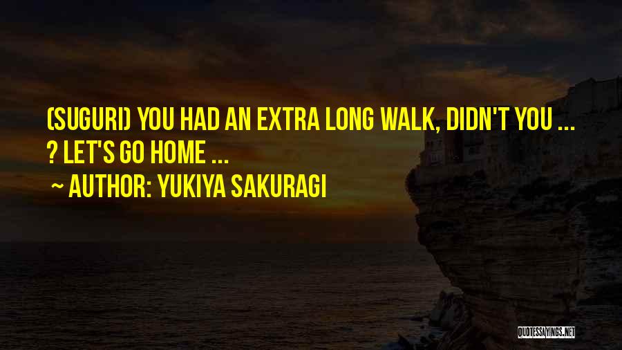 Yukiya Sakuragi Quotes: (suguri) You Had An Extra Long Walk, Didn't You ... ? Let's Go Home ...