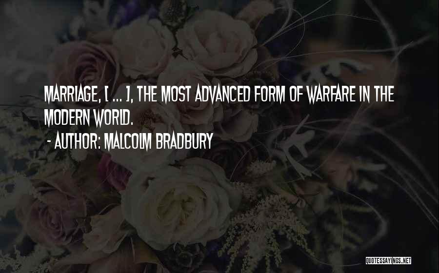 Malcolm Bradbury Quotes: Marriage, [ ... ], The Most Advanced Form Of Warfare In The Modern World.