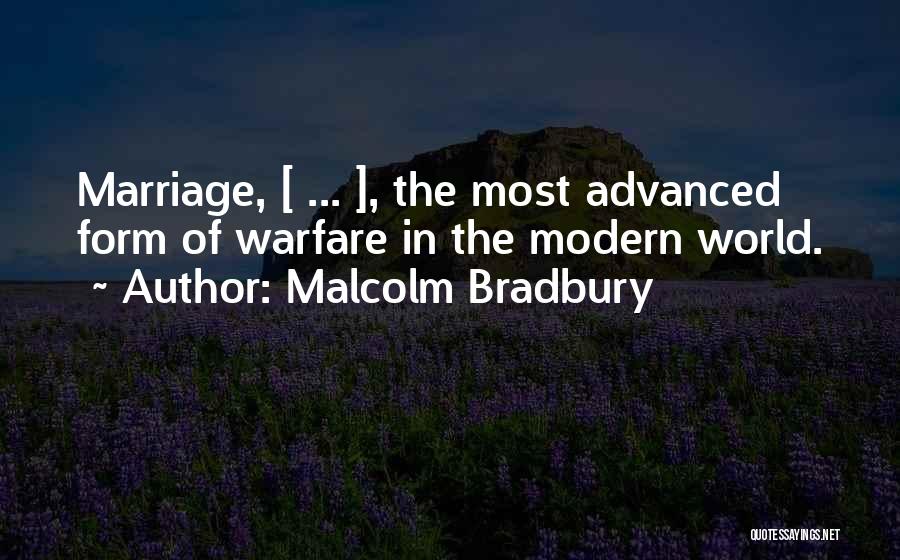 Malcolm Bradbury Quotes: Marriage, [ ... ], The Most Advanced Form Of Warfare In The Modern World.