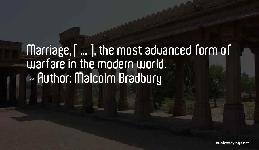 Malcolm Bradbury Quotes: Marriage, [ ... ], The Most Advanced Form Of Warfare In The Modern World.