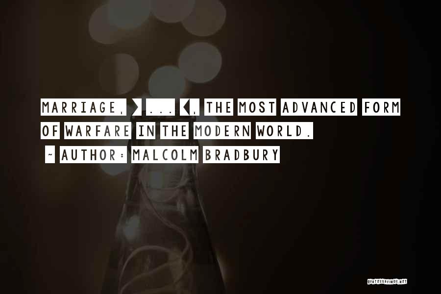 Malcolm Bradbury Quotes: Marriage, [ ... ], The Most Advanced Form Of Warfare In The Modern World.