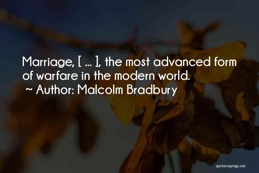 Malcolm Bradbury Quotes: Marriage, [ ... ], The Most Advanced Form Of Warfare In The Modern World.