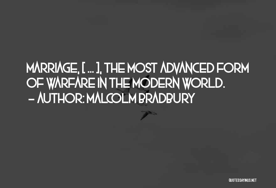 Malcolm Bradbury Quotes: Marriage, [ ... ], The Most Advanced Form Of Warfare In The Modern World.