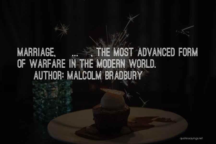 Malcolm Bradbury Quotes: Marriage, [ ... ], The Most Advanced Form Of Warfare In The Modern World.