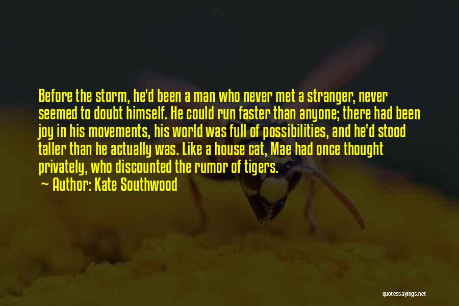 Kate Southwood Quotes: Before The Storm, He'd Been A Man Who Never Met A Stranger, Never Seemed To Doubt Himself. He Could Run