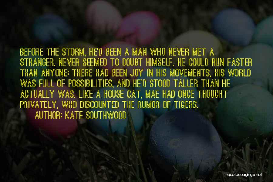 Kate Southwood Quotes: Before The Storm, He'd Been A Man Who Never Met A Stranger, Never Seemed To Doubt Himself. He Could Run