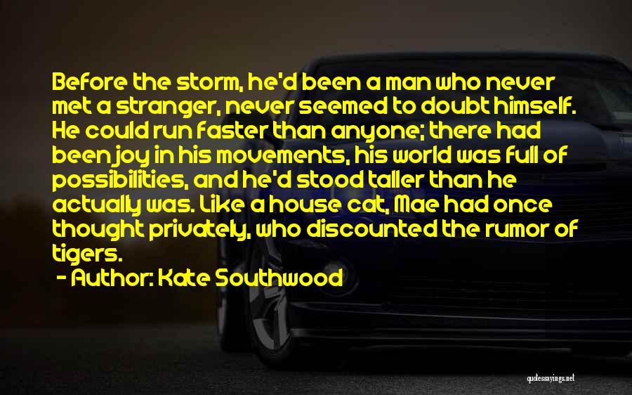 Kate Southwood Quotes: Before The Storm, He'd Been A Man Who Never Met A Stranger, Never Seemed To Doubt Himself. He Could Run