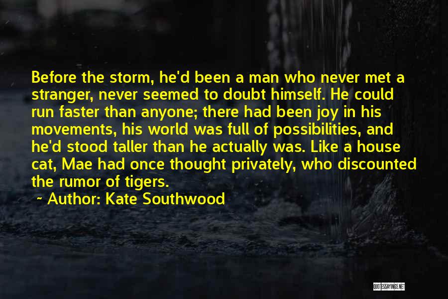 Kate Southwood Quotes: Before The Storm, He'd Been A Man Who Never Met A Stranger, Never Seemed To Doubt Himself. He Could Run