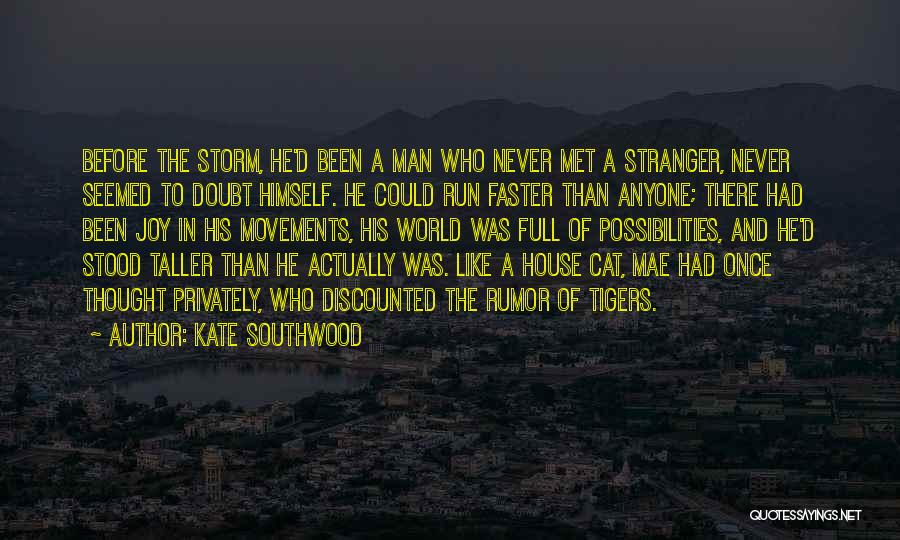 Kate Southwood Quotes: Before The Storm, He'd Been A Man Who Never Met A Stranger, Never Seemed To Doubt Himself. He Could Run