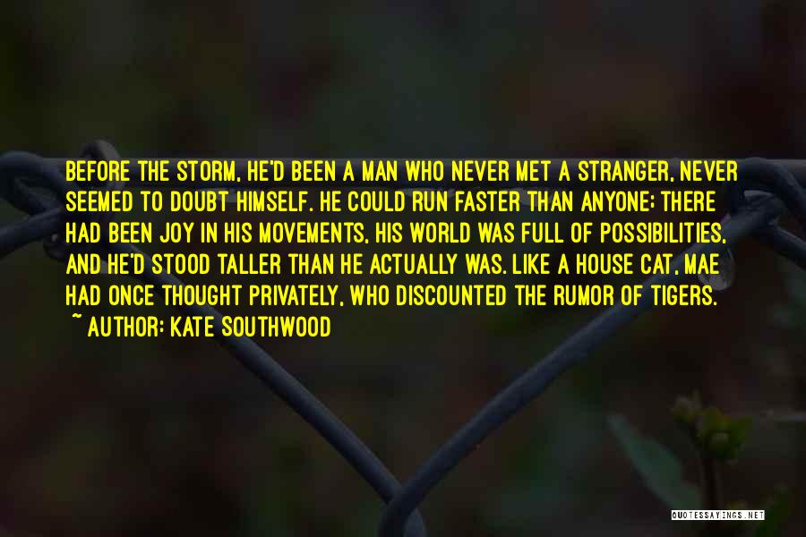 Kate Southwood Quotes: Before The Storm, He'd Been A Man Who Never Met A Stranger, Never Seemed To Doubt Himself. He Could Run