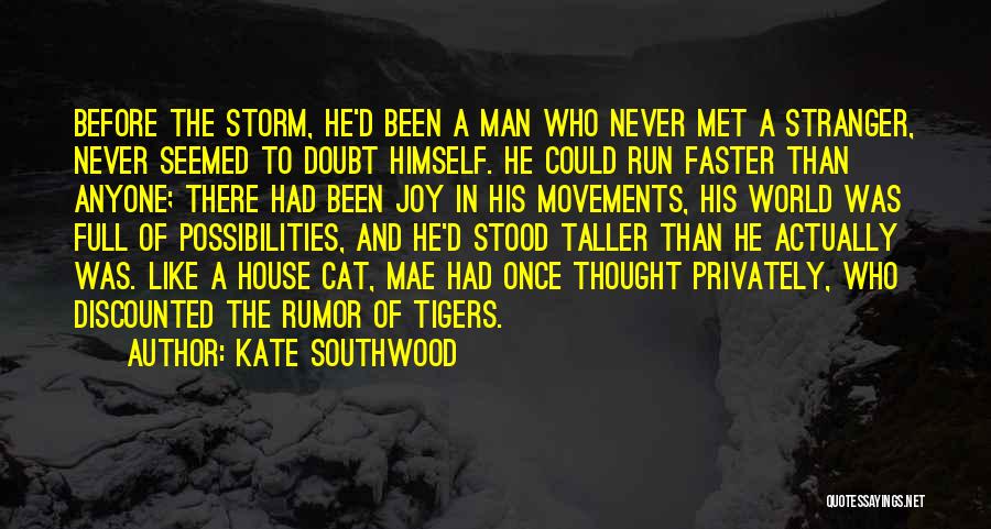 Kate Southwood Quotes: Before The Storm, He'd Been A Man Who Never Met A Stranger, Never Seemed To Doubt Himself. He Could Run