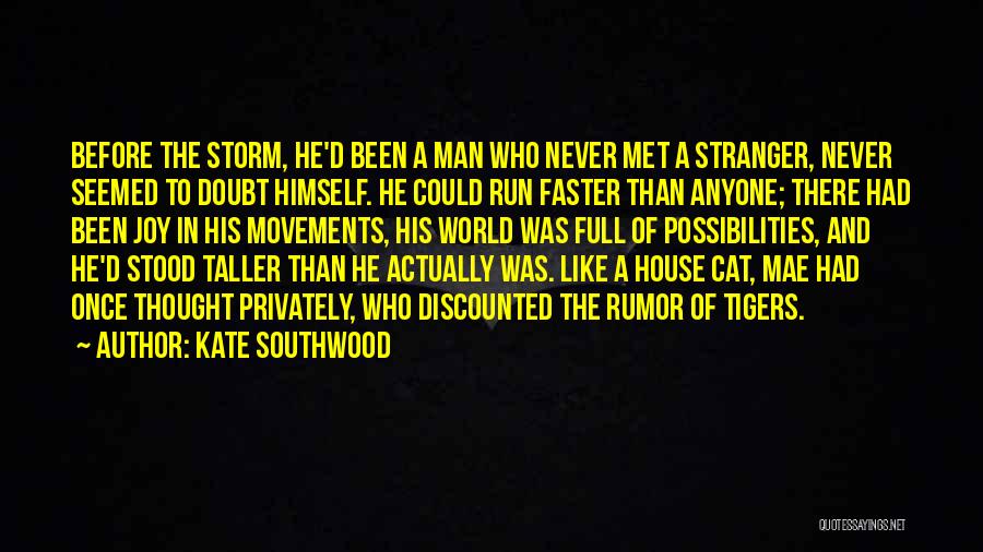 Kate Southwood Quotes: Before The Storm, He'd Been A Man Who Never Met A Stranger, Never Seemed To Doubt Himself. He Could Run