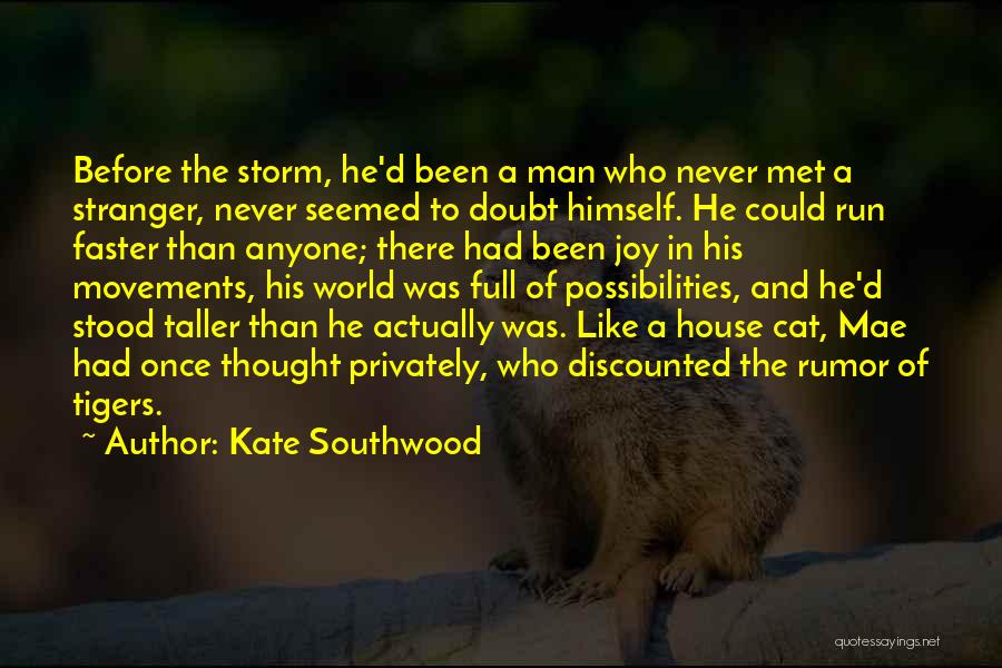 Kate Southwood Quotes: Before The Storm, He'd Been A Man Who Never Met A Stranger, Never Seemed To Doubt Himself. He Could Run