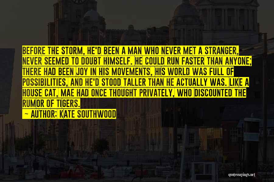 Kate Southwood Quotes: Before The Storm, He'd Been A Man Who Never Met A Stranger, Never Seemed To Doubt Himself. He Could Run