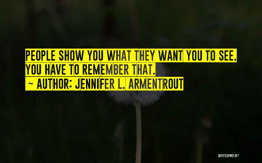 Jennifer L. Armentrout Quotes: People Show You What They Want You To See. You Have To Remember That.