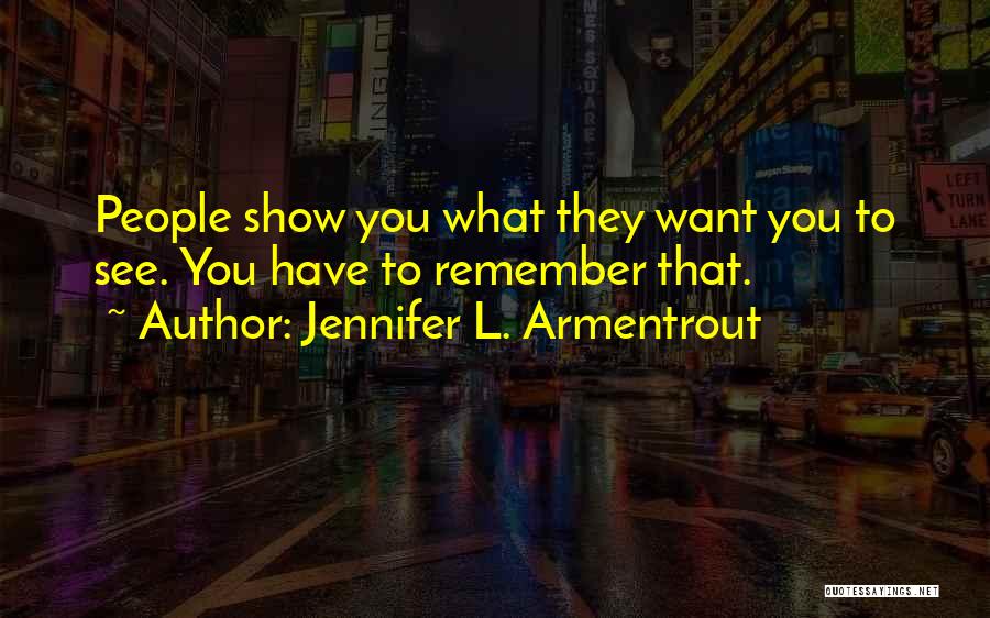 Jennifer L. Armentrout Quotes: People Show You What They Want You To See. You Have To Remember That.