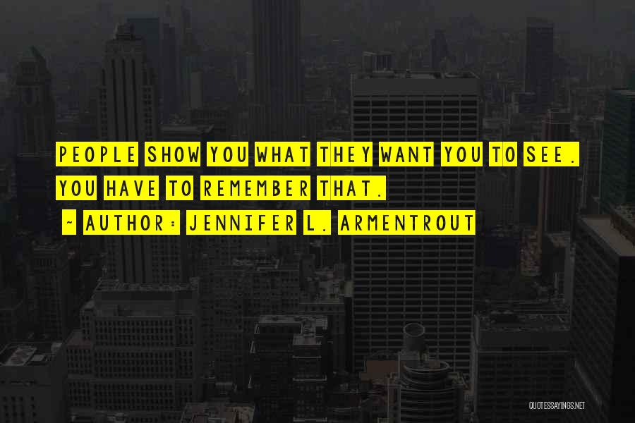 Jennifer L. Armentrout Quotes: People Show You What They Want You To See. You Have To Remember That.