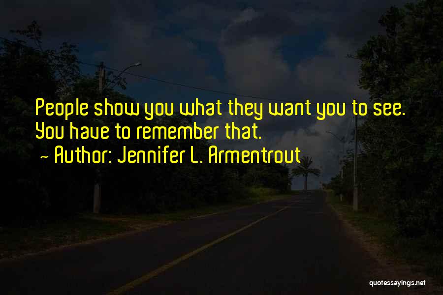 Jennifer L. Armentrout Quotes: People Show You What They Want You To See. You Have To Remember That.