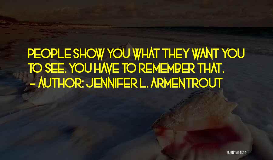 Jennifer L. Armentrout Quotes: People Show You What They Want You To See. You Have To Remember That.