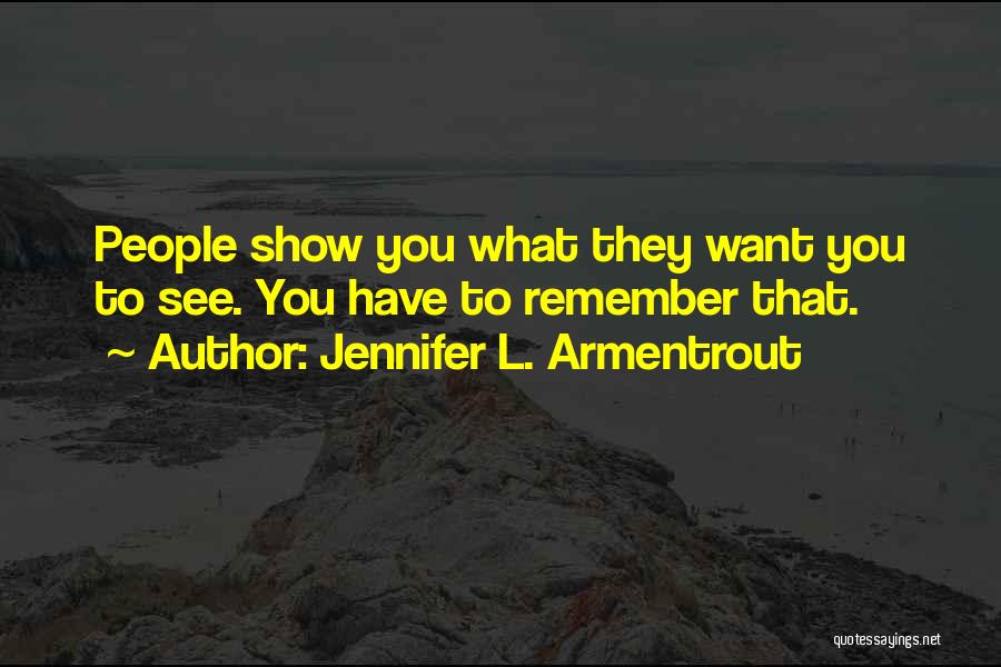 Jennifer L. Armentrout Quotes: People Show You What They Want You To See. You Have To Remember That.