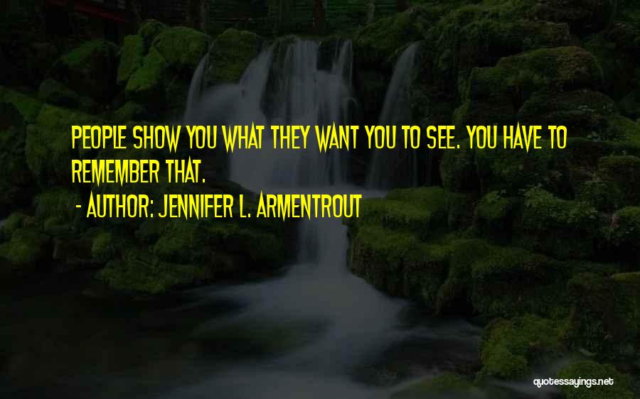 Jennifer L. Armentrout Quotes: People Show You What They Want You To See. You Have To Remember That.