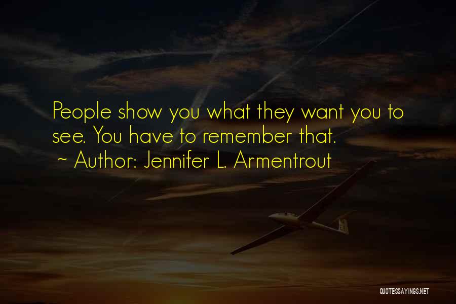 Jennifer L. Armentrout Quotes: People Show You What They Want You To See. You Have To Remember That.