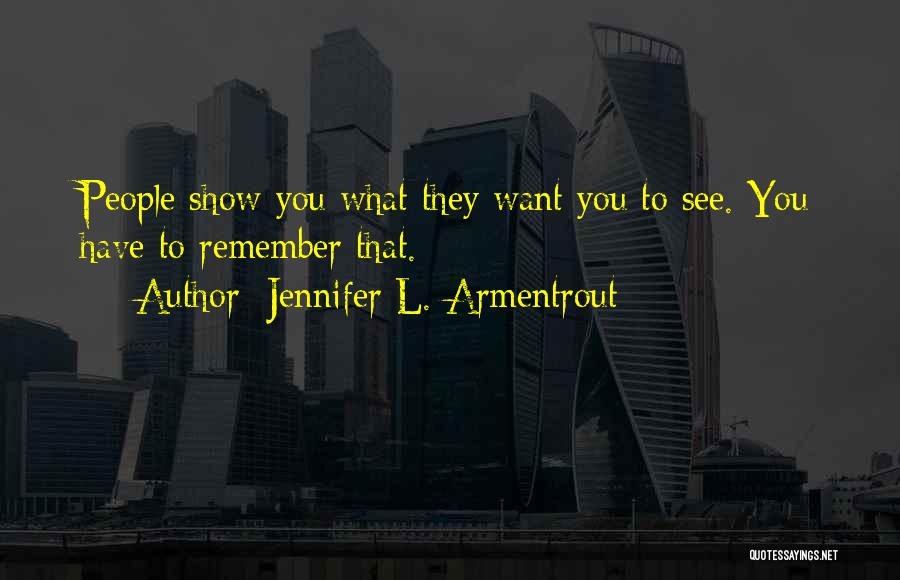 Jennifer L. Armentrout Quotes: People Show You What They Want You To See. You Have To Remember That.