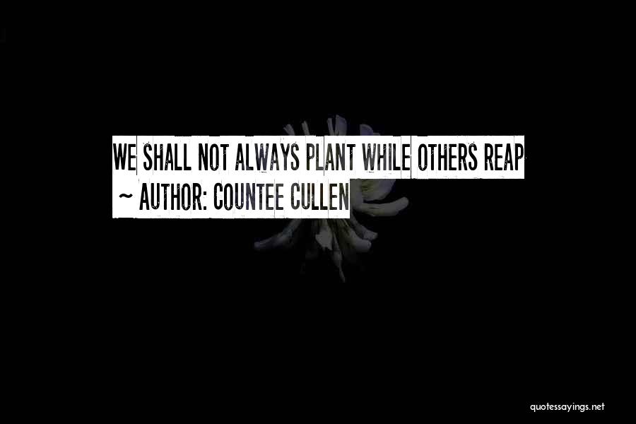 Countee Cullen Quotes: We Shall Not Always Plant While Others Reap