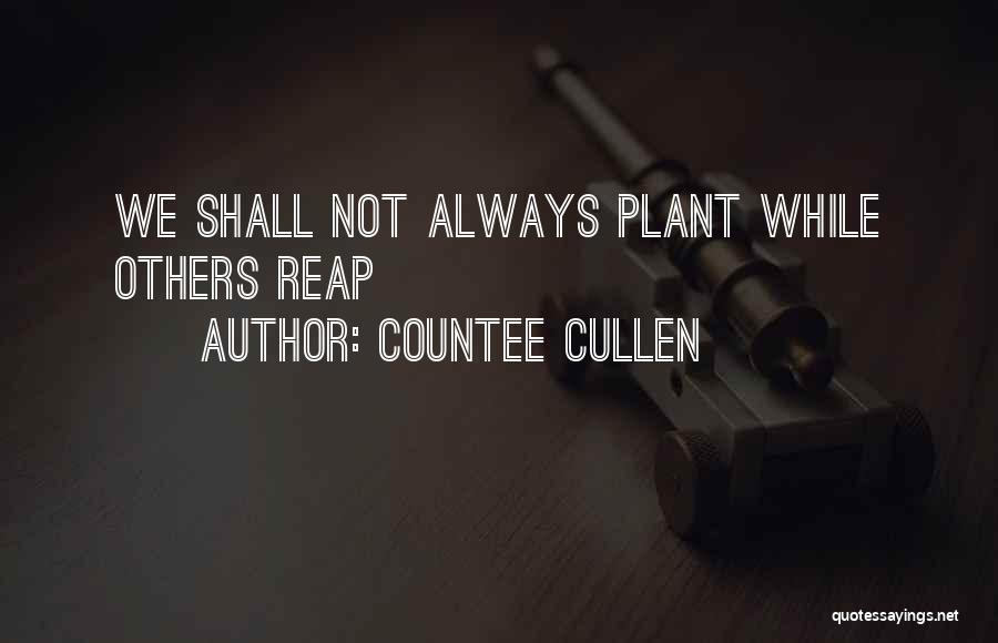 Countee Cullen Quotes: We Shall Not Always Plant While Others Reap