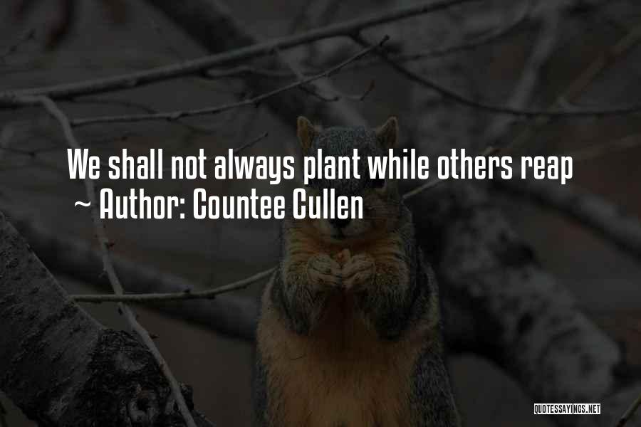 Countee Cullen Quotes: We Shall Not Always Plant While Others Reap