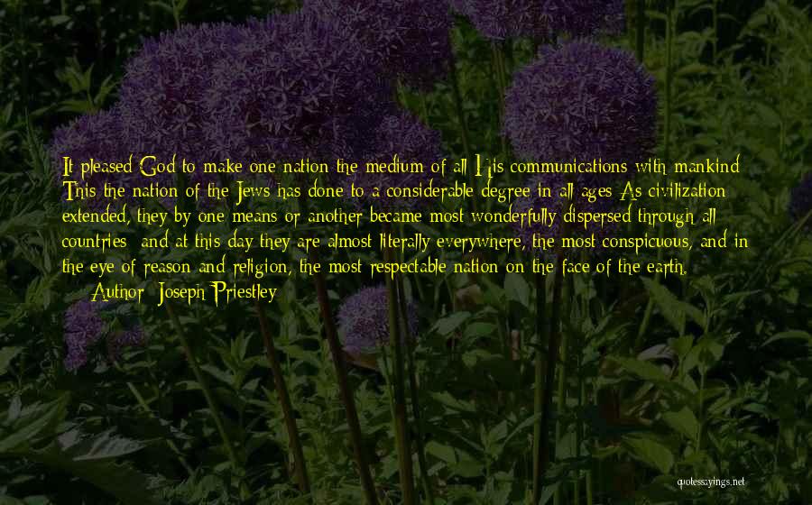 Joseph Priestley Quotes: It Pleased God To Make One Nation The Medium Of All His Communications With Mankind: This The Nation Of The