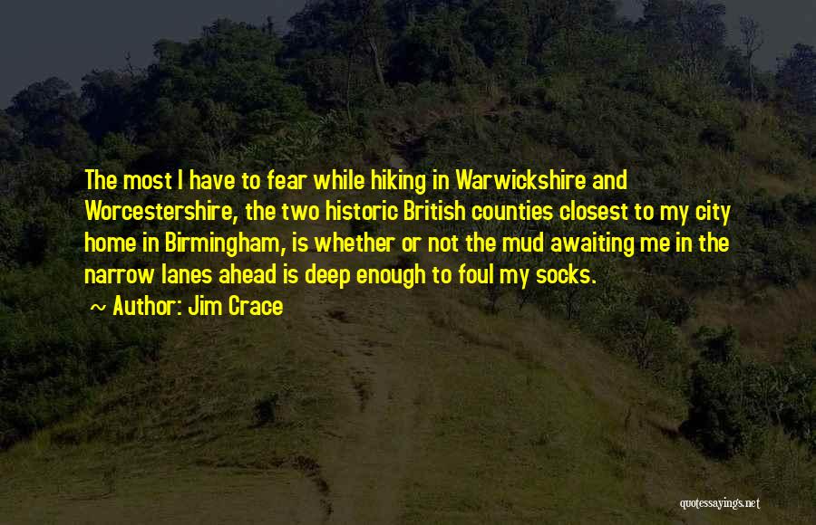 Jim Crace Quotes: The Most I Have To Fear While Hiking In Warwickshire And Worcestershire, The Two Historic British Counties Closest To My