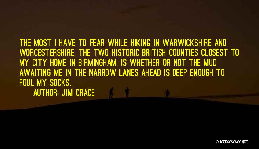 Jim Crace Quotes: The Most I Have To Fear While Hiking In Warwickshire And Worcestershire, The Two Historic British Counties Closest To My