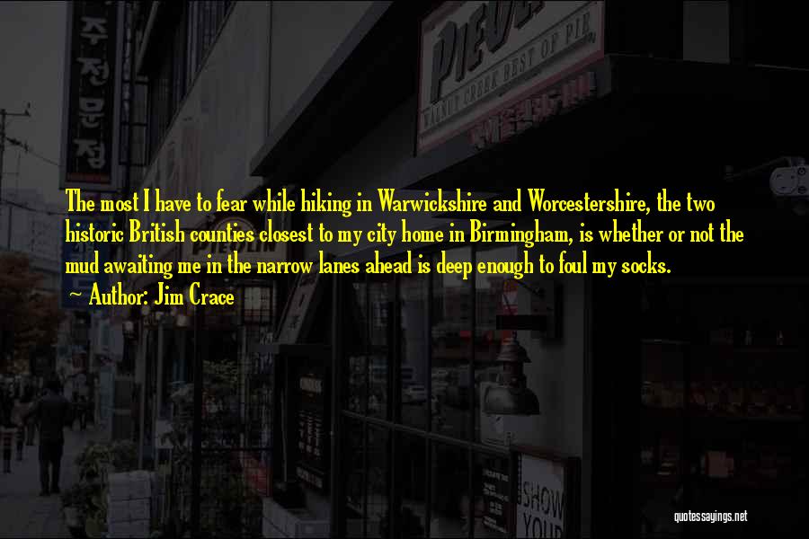 Jim Crace Quotes: The Most I Have To Fear While Hiking In Warwickshire And Worcestershire, The Two Historic British Counties Closest To My