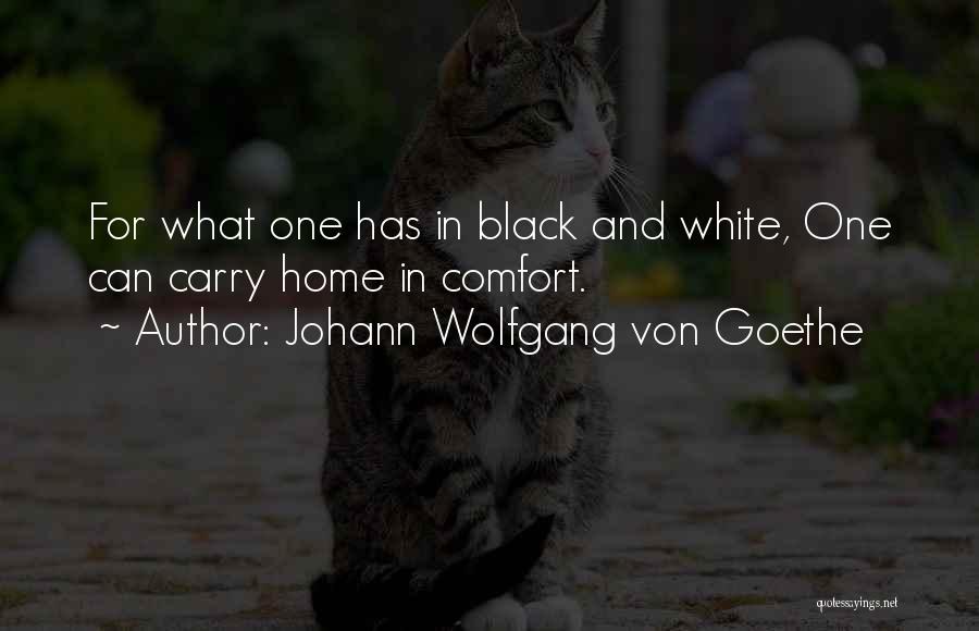 Johann Wolfgang Von Goethe Quotes: For What One Has In Black And White, One Can Carry Home In Comfort.