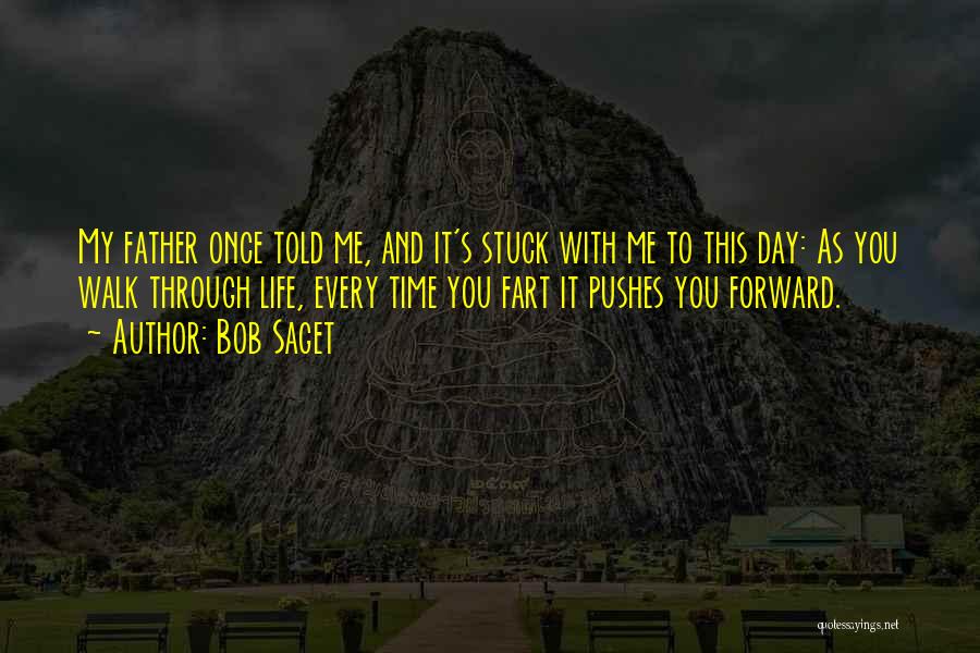 Bob Saget Quotes: My Father Once Told Me, And It's Stuck With Me To This Day: As You Walk Through Life, Every Time