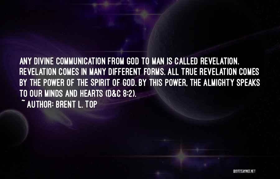 Brent L. Top Quotes: Any Divine Communication From God To Man Is Called Revelation. Revelation Comes In Many Different Forms. All True Revelation Comes