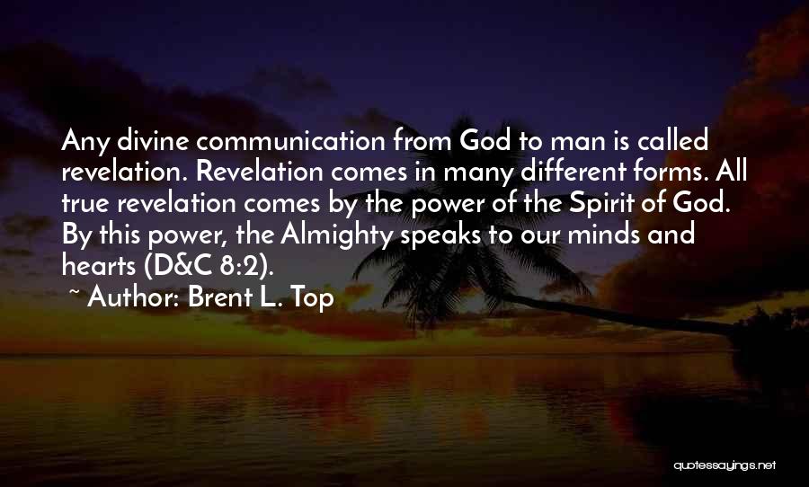 Brent L. Top Quotes: Any Divine Communication From God To Man Is Called Revelation. Revelation Comes In Many Different Forms. All True Revelation Comes