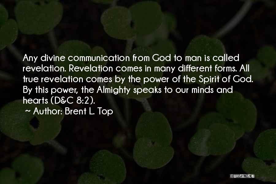 Brent L. Top Quotes: Any Divine Communication From God To Man Is Called Revelation. Revelation Comes In Many Different Forms. All True Revelation Comes
