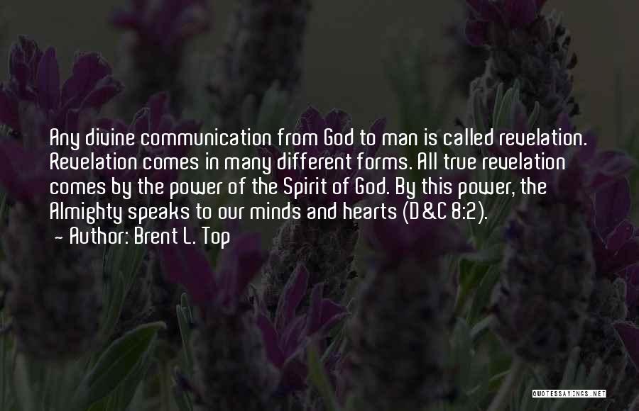 Brent L. Top Quotes: Any Divine Communication From God To Man Is Called Revelation. Revelation Comes In Many Different Forms. All True Revelation Comes