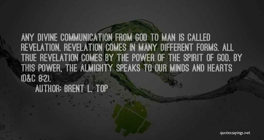 Brent L. Top Quotes: Any Divine Communication From God To Man Is Called Revelation. Revelation Comes In Many Different Forms. All True Revelation Comes