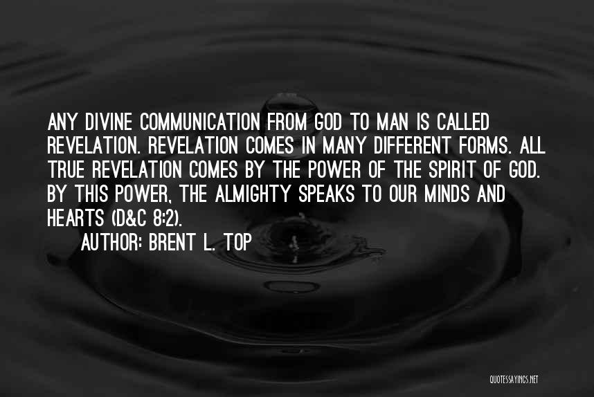 Brent L. Top Quotes: Any Divine Communication From God To Man Is Called Revelation. Revelation Comes In Many Different Forms. All True Revelation Comes