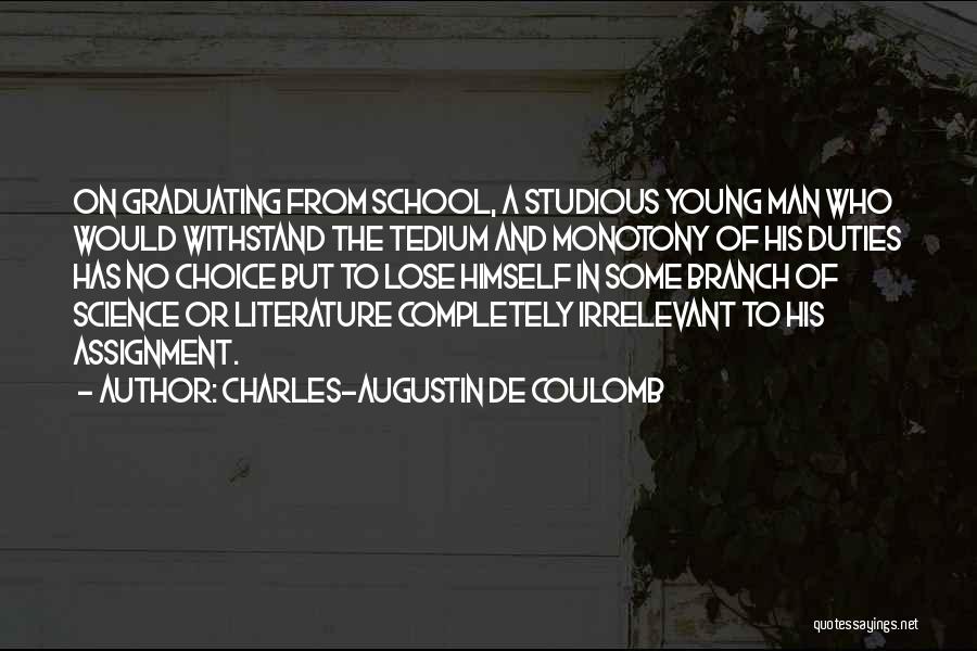 Charles-Augustin De Coulomb Quotes: On Graduating From School, A Studious Young Man Who Would Withstand The Tedium And Monotony Of His Duties Has No